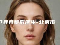 卫兵兵整形医生-北京市卫兵兵医生激光紧缩阴道实力口碑都很强