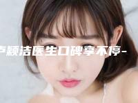 卢颖洁医生口碑享不停-南昌市南昌大学第一附属医院整形美容科