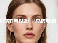 厦门市可以做一只眼睛斜视矫正的医院(厦门张敏整医疗美容诊所医疗中心领衔前三名)