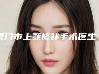 厦门市上颚修补手术医生排名榜前十佳年度公开-厦门市上颚修补手术口腔医生