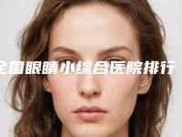 全国眼睛小综合医院排行前二十强收藏榜单公开-权威汇总
