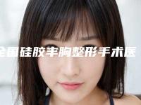 全国硅胶丰胸整形手术医院上榜清单top20强专业评测-口碑实力对比盘点