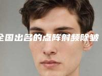 全国出名的点阵射频除皱医生:点阵射频除皱医生前50佳如下