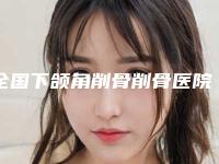 全国下颌角削骨削骨医院在榜清单前二十佳综合评定-价格及实力出圈
