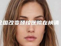 全国改变颈纹医院在榜清单二十强再更新-榜上理由可查