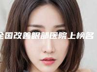 全国改善眼部医院上榜名单前二十佳深度评判-评价高