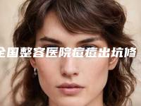 全国整容医院痘痘出坑修复:痘痘出坑修复医院前50名是时候公布了