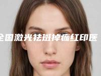 全国激光祛斑掉痂红印医院上榜清单前二十机构名单发布-特色优势一一了解