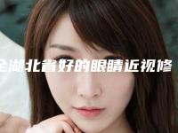 全湖北省好的眼睛近视修复手术医院(武汉诺颜医疗美容诊所稳居口碑前三)