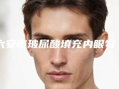 六安市玻尿酸填充内眼勾细纹价格(价目)表价钱公布(2025年均价为:6784元)