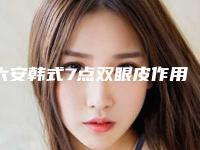 六安韩式7点双眼皮作用可以维持多久