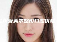 兰州爱美尔整形口腔价格收费表靠谱吗擅长项目