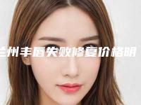 兰州丰唇失败修复价格明细2025一览（近6个月均价为：5708元）