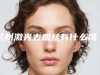 兰州激光去血丝有什么风险(兰州激光去红血丝哪家医院好)