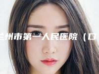 兰州市第一人民医院(口腔科)价格表详细资料一览-牙光固化治疗3327-9006元
