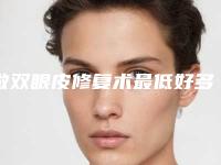 做双眼皮修复术最低好多钱
