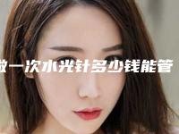 做一次水光针多少钱能管多久