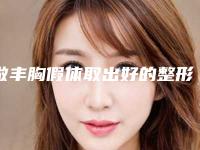 做丰胸假体取出好的整形医生石家庄市(张雪敏医生2025案例欣赏)