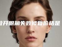 做开眼角失败修复价格是多少(开后眼角价格)