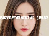 双眼皮疤痕整形术(双眼皮去疤手术)