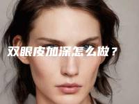 双眼皮加深怎么做?