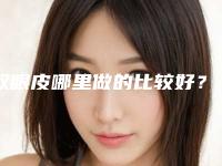 双眼皮哪里做的比较好?(做过双眼皮后死亡)