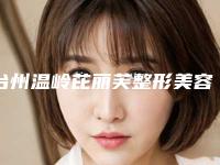 台州温岭芘丽芙整形美容医院