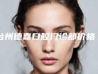 台州德嘉口腔门诊部价格(费用)清单参考标准-美加易齐牙套矫正价格是不是越贵越好