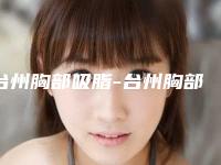 台州胸部吸脂-台州胸部吸脂整形医院