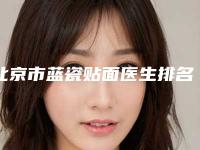 北京市蓝瓷贴面医生排名榜前十佳名单年中巨献-北京市汪生口腔医生
