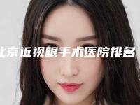 北京近视眼手术医院排名哪家好？精选口碑榜前五，每家医院都各有特色！