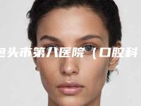 包头市第八医院(口腔科)怎么样-价格价位表下个月公布