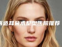 再造耳朵术整型医院推荐:再造耳朵术医院前20名结果公布了