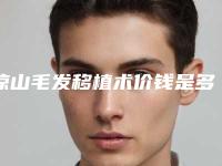 凉山毛发移植术价钱是多少-凉山毛发移植美容费用