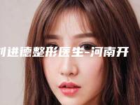刘进德整形医生-河南开封誉美医疗美容刘进德医师口碑排名超好,值得选择