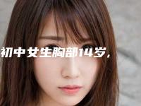 初中女生胸部14岁,