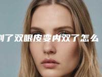 割了双眼皮变内双了怎么办_割了双眼皮自己的内双还在怎么办