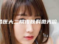 哈医大二院皮肤科激光价格表公开,医美专家信息&激光祛斑案例