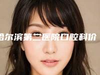 哈尔滨第二医院口腔科价格(价目)表贵不贵2025-牙齿咬合深覆盖价格估计多少呢