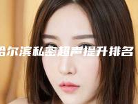 哈尔滨私密超声提升排名整形医院名单都在这里(哈尔滨能做b超的私人医院)