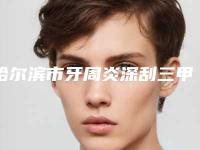 哈尔滨市牙周炎深刮三甲医院哪家好-哈尔滨市小白牙口腔门诊部盘点实力专家