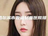 哈尔滨市做瓷贴面医院排名榜前十整理-哈尔滨市做瓷贴面整形医院