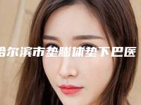 哈尔滨市垫膨体垫下巴医生排行效果大盘点-哈尔滨市垫膨体垫下巴整形医生