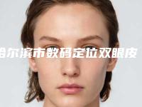 哈尔滨市数码定位双眼皮医生排行榜前十最新收录-姜清海医生选这几位不踩雷