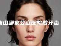 唐山哪家公立医院做牙齿正畸比较正规?