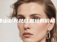 唐山彩光祛红血丝的价格与哪些因素有关呢