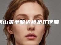唐山市单眼近视矫正医院排名靠谱一览(唐山钰萱医疗美容门诊部网友认可度高)
