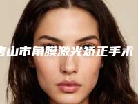 唐山市角膜激光矫正手术价格(价目)表大比拼-唐山市角膜激光矫正手术术大概是多少钱