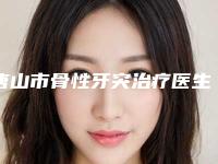唐山市骨性牙突治疗医生上榜清单top10强权威筛选妥妥的人气实力派-唐山市骨性牙突治疗口腔医生