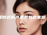 吸附式假牙是否有危害呢